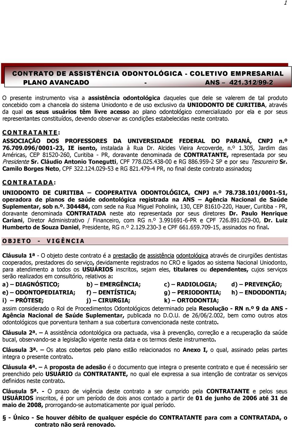 através da qual os seus usuários têm livre acesso ao plano odontológico comercializado por ela e por seus representantes constituídos, devendo observar as condições estabelecidas neste contrato.