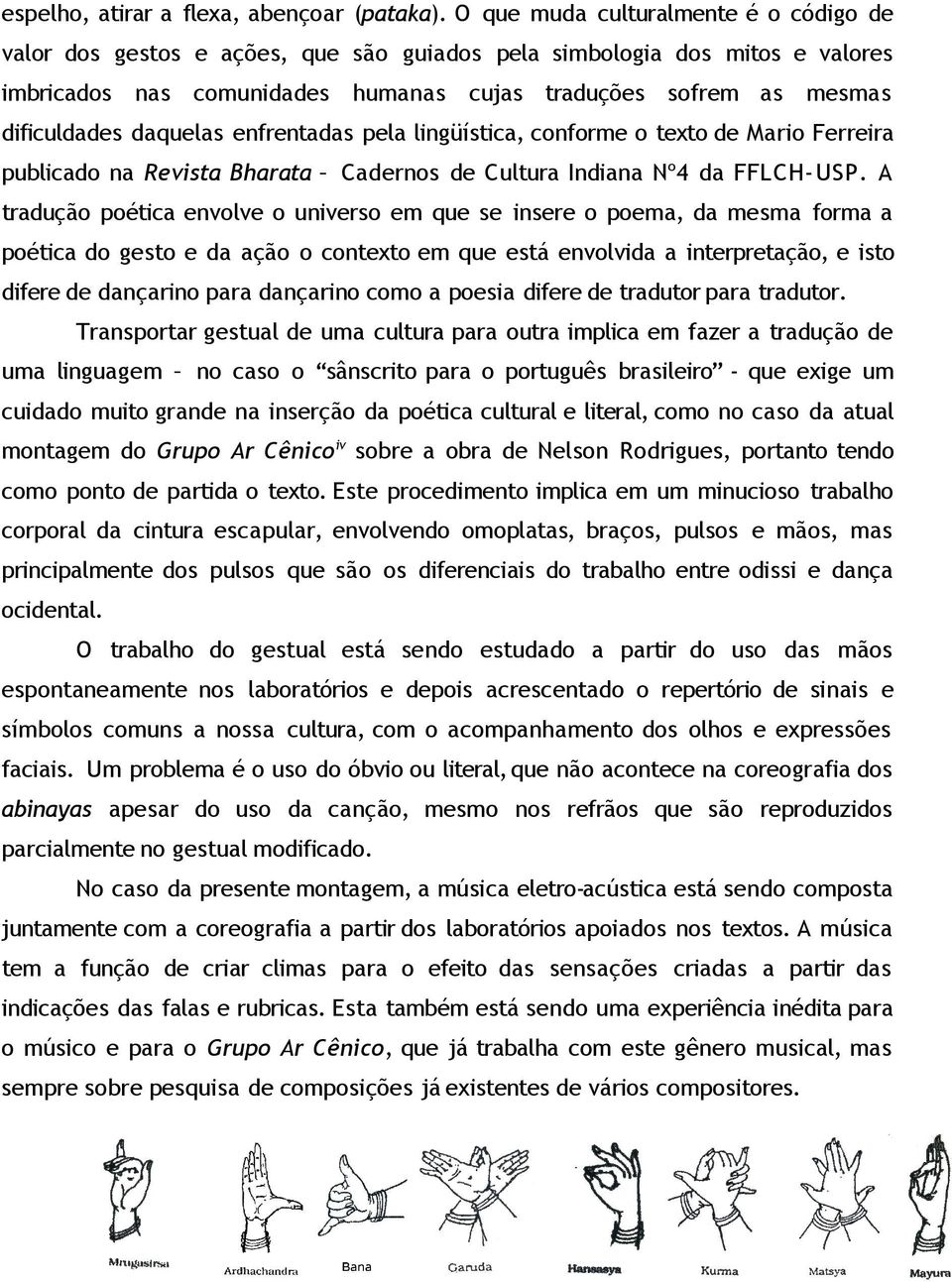 daquelas enfrentadas pela lingüística, conforme o texto de Mario Ferreira publicado na Revista Bharata Cadernos de Cultura Indiana Nº4 da FFLCH-USP.