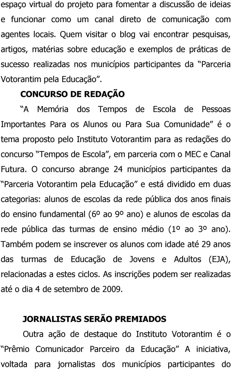 CONCURSO DE REDAÇÃO A Memória dos Tempos de Escola de Pessoas Importantes Para os Alunos ou Para Sua Comunidade é o tema proposto pelo Instituto Votorantim para as redações do concurso Tempos de