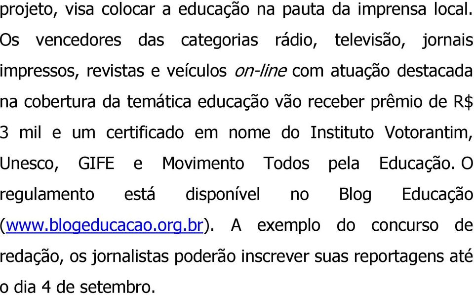 da temática educação vão receber prêmio de R$ 3 mil e um certificado em nome do Instituto Votorantim, Unesco, GIFE e Movimento