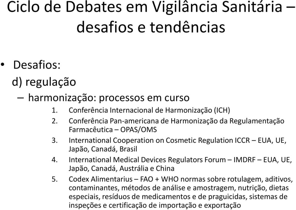 InternationalCooperationonCosmeticRegulationICCR EUA, UE, Japão, Canadá, Brasil 4.