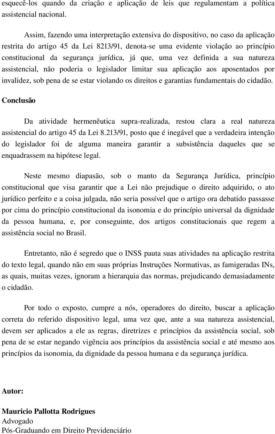 jurídica, já que, uma vez definida a sua natureza assistencial, não poderia o legislador limitar sua aplicação aos aposentados por invalidez, sob pena de se estar violando os direitos e garantias