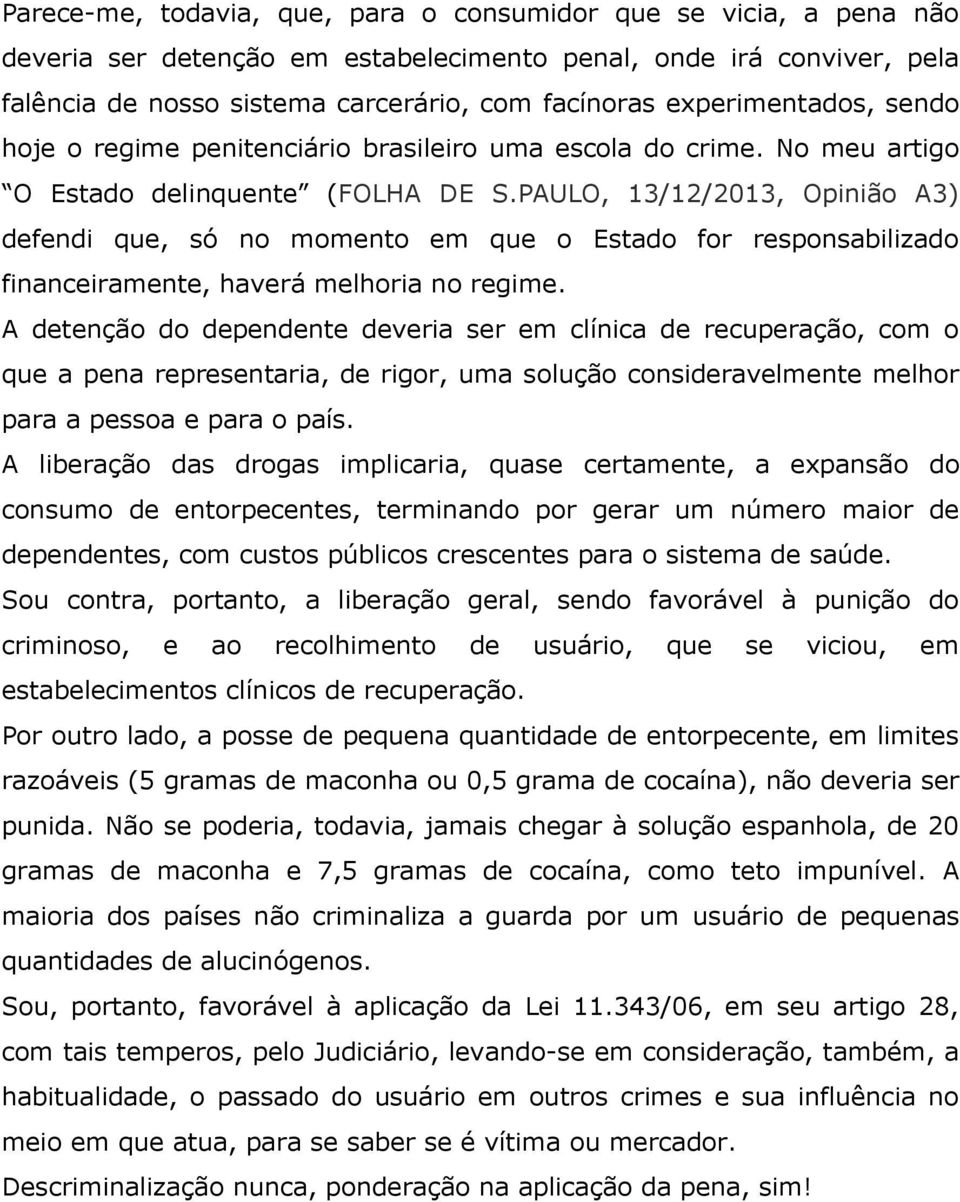 PAULO, 13/12/2013, Opinião A3) defendi que, só no momento em que o Estado for responsabilizado financeiramente, haverá melhoria no regime.