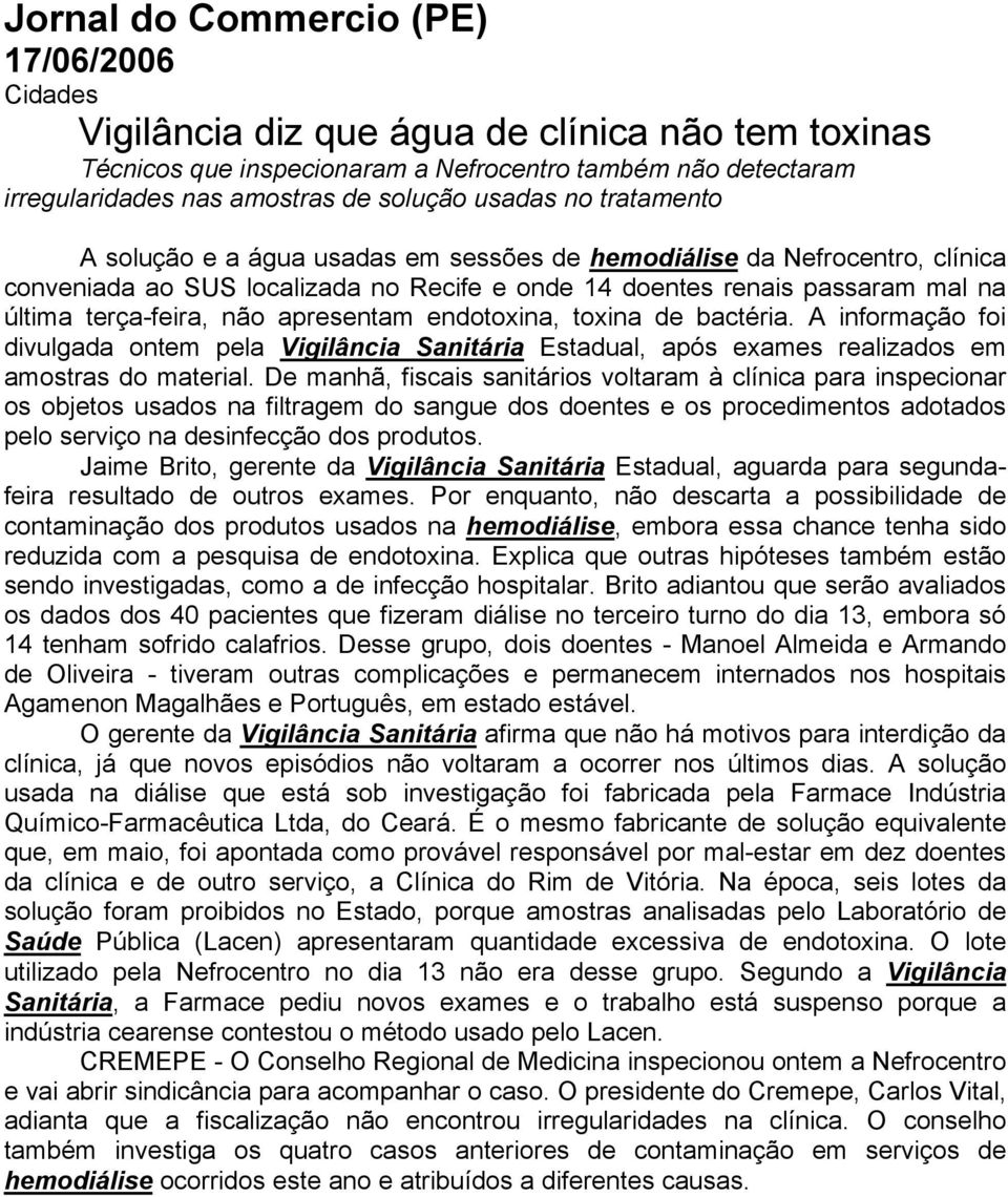 endotoxina, toxina de bactéria. A informação foi divulgada ontem pela Vigilância Sanitária Estadual, após exames realizados em amostras do material.