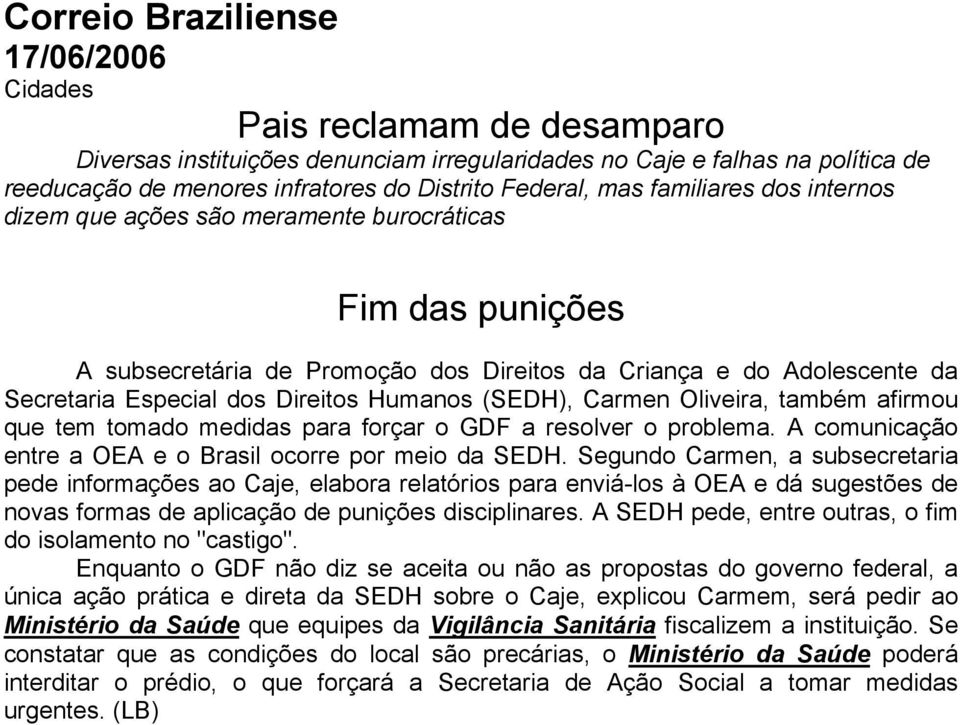 Oliveira, também afirmou que tem tomado medidas para forçar o GDF a resolver o problema. A comunicação entre a OEA e o Brasil ocorre por meio da SEDH.