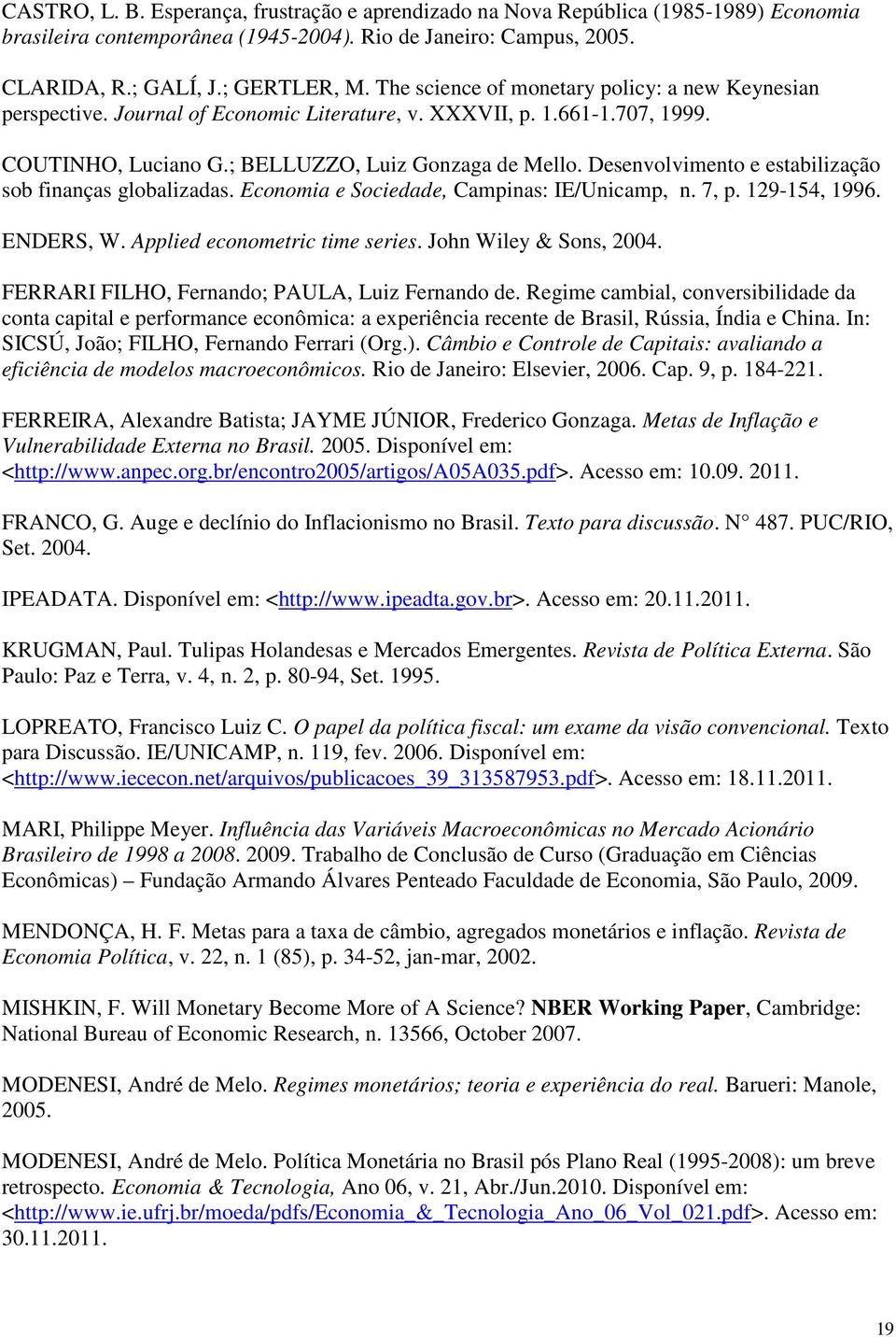 Desenvolvimento e estabilização sob finanças globalizadas. Economia e Sociedade, Campinas: IE/Unicamp, n. 7, p. 129-154, 1996. ENDERS, W. Applied econometric time series. John Wiley & Sons, 2004.