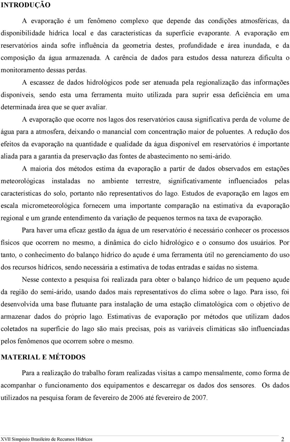 A carência de dados para estudos dessa natureza dificulta o monitoramento dessas perdas.