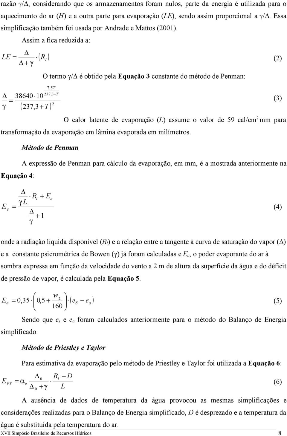 LE = Assim a fica reduzida a: + γ ( ) R l 7,5T 237,3+ T 38640 10 γ = ( 237,3 + T ) 2 O termo γ/δ é obtido pela Equação 3 constante do método de Penman: O calor latente de evaporação (L) assume o