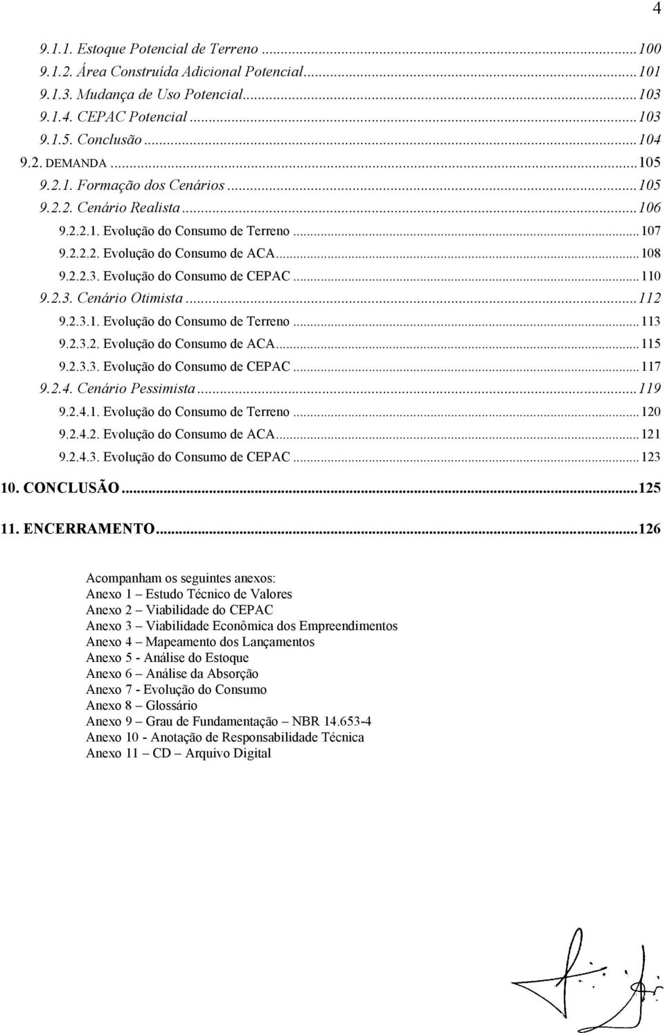 ..110 9.2.3. Cenário Otimista...112 9.2.3.1. Evolução do Consumo de Terreno...113 9.2.3.2. Evolução do Consumo de ACA...115 9.2.3.3. Evolução do Consumo de CEPAC...117 9.2.4. Cenário Pessimista...119 9.