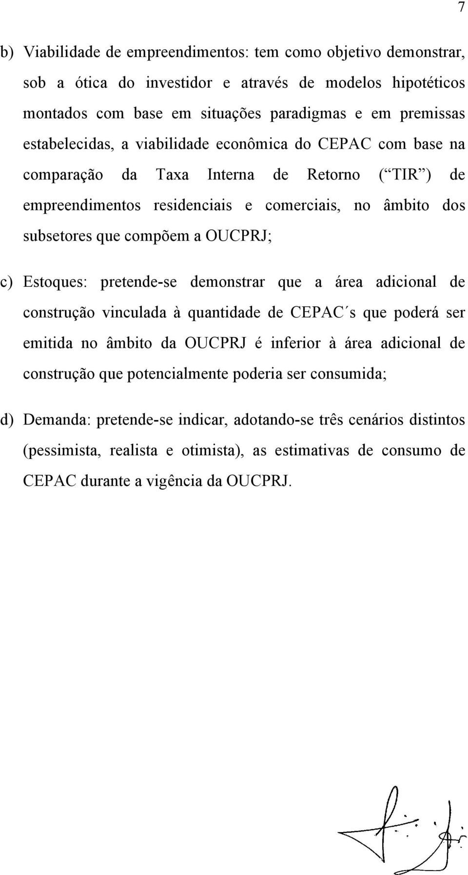 OUCPRJ; c) Estoques: pretende-se demonstrar que a área adicional de construção vinculada à quantidade de CEPAC s que poderá ser emitida no âmbito da OUCPRJ é inferior à área adicional de