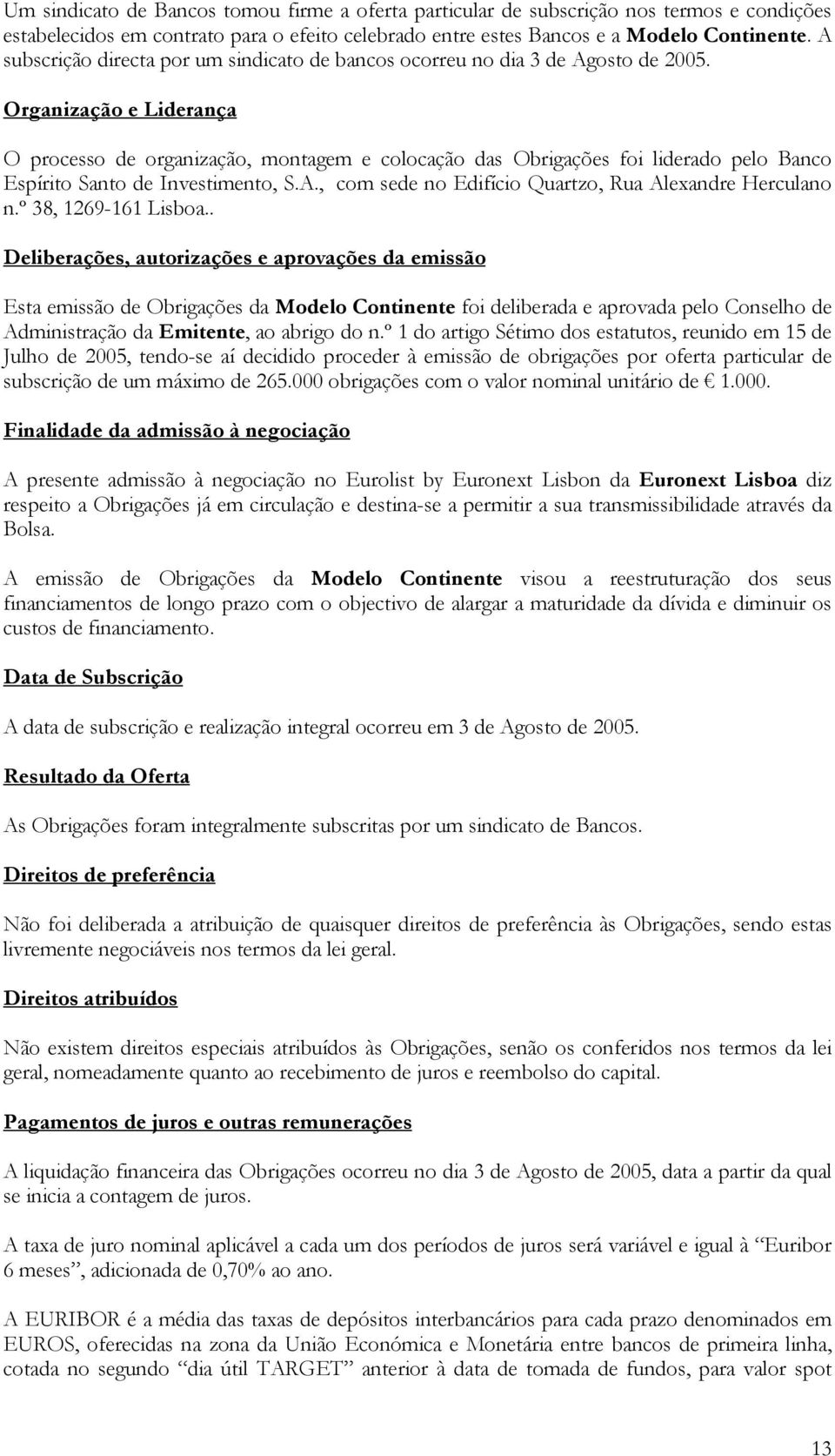 Organização e Liderança O processo de organização, montagem e colocação das Obrigações foi liderado pelo Banco Espírito Santo de Investimento, S.A.