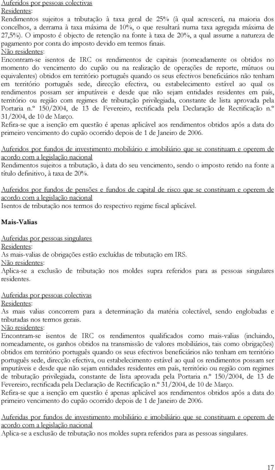 Não residentes: Encontram-se isentos de IRC os rendimentos de capitais (nomeadamente os obtidos no momento do vencimento do cupão ou na realização de operações de reporte, mútuos ou equivalentes)