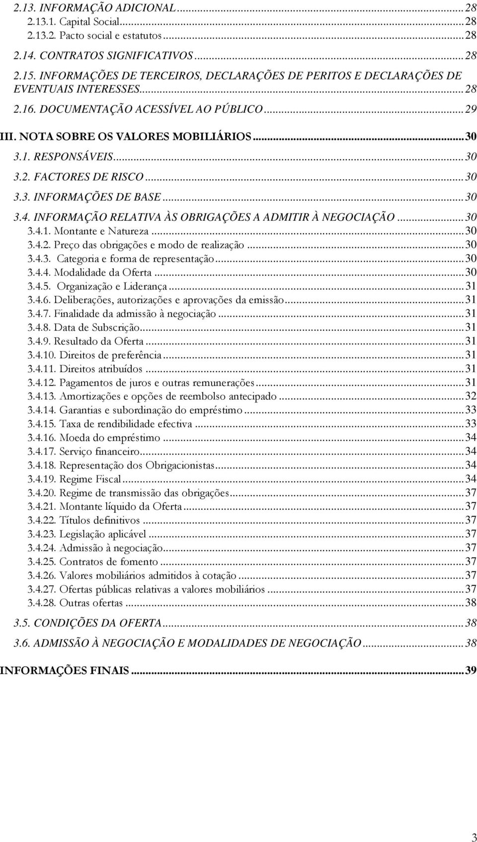 ..30 3.2. FACTORES DE RISCO...30 3.3. INFORMAÇÕES DE BASE...30 3.4. INFORMAÇÃO RELATIVA ÀS OBRIGAÇÕES A ADMITIR À NEGOCIAÇÃO...30 3.4.1. Montante e Natureza...30 3.4.2. Preço das obrigações e modo de realização.