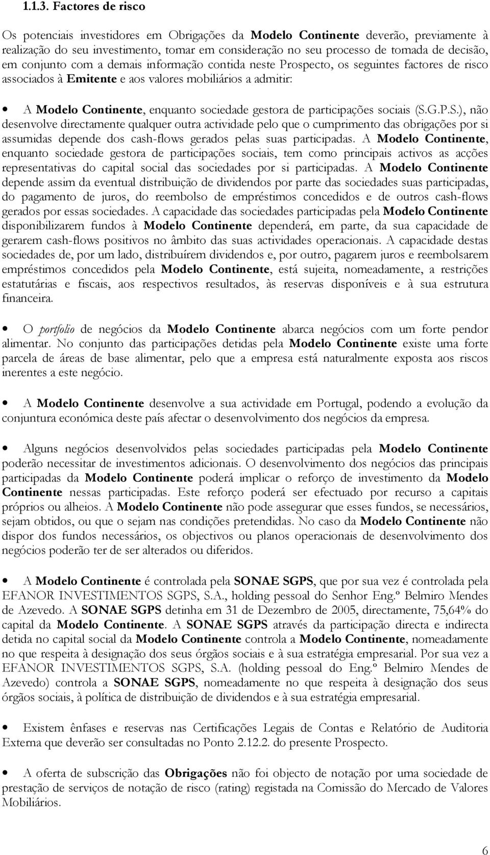 conjunto com a demais informação contida neste Prospecto, os seguintes factores de risco associados à Emitente e aos valores mobiliários a admitir: A Modelo Continente, enquanto sociedade gestora de