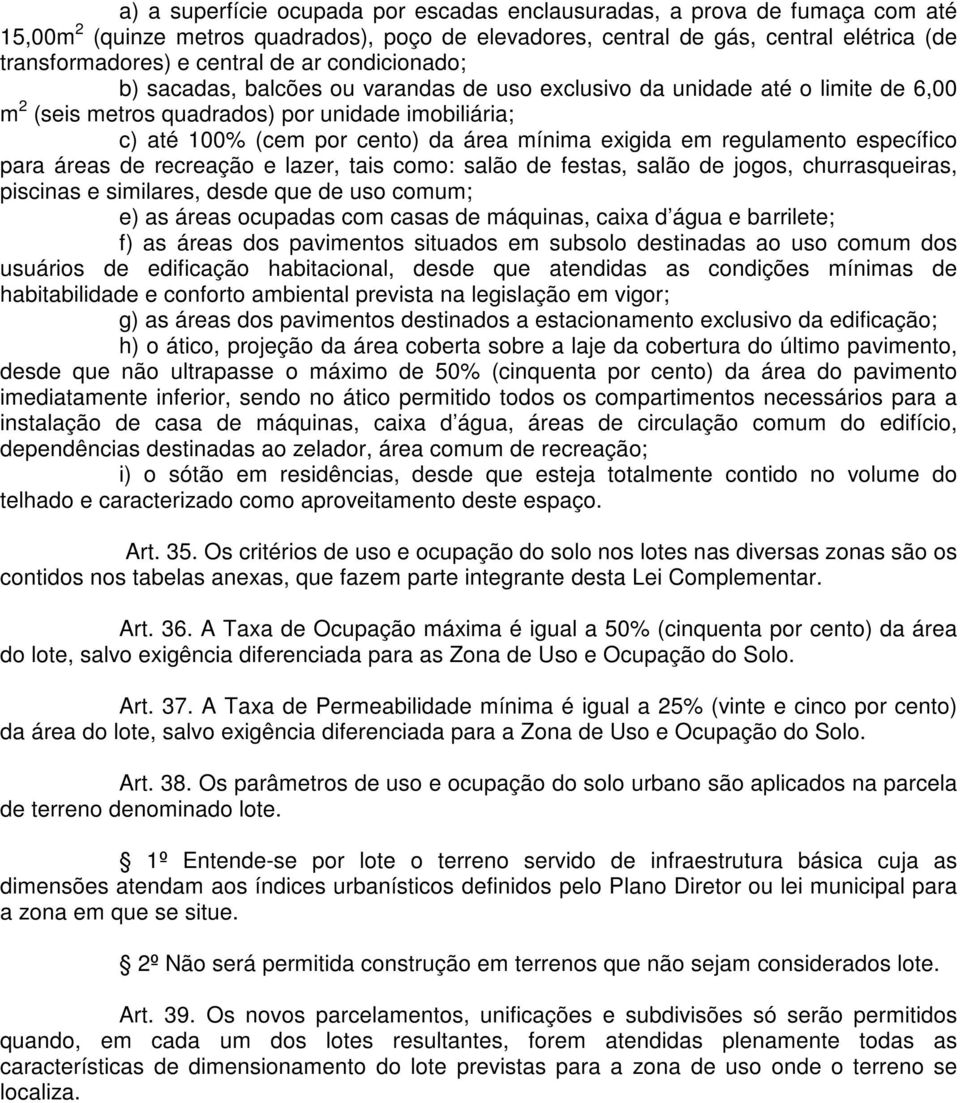 exigida em regulamento específico para áreas de recreação e lazer, tais como: salão de festas, salão de jogos, churrasqueiras, piscinas e similares, desde que de uso comum; e) as áreas ocupadas com