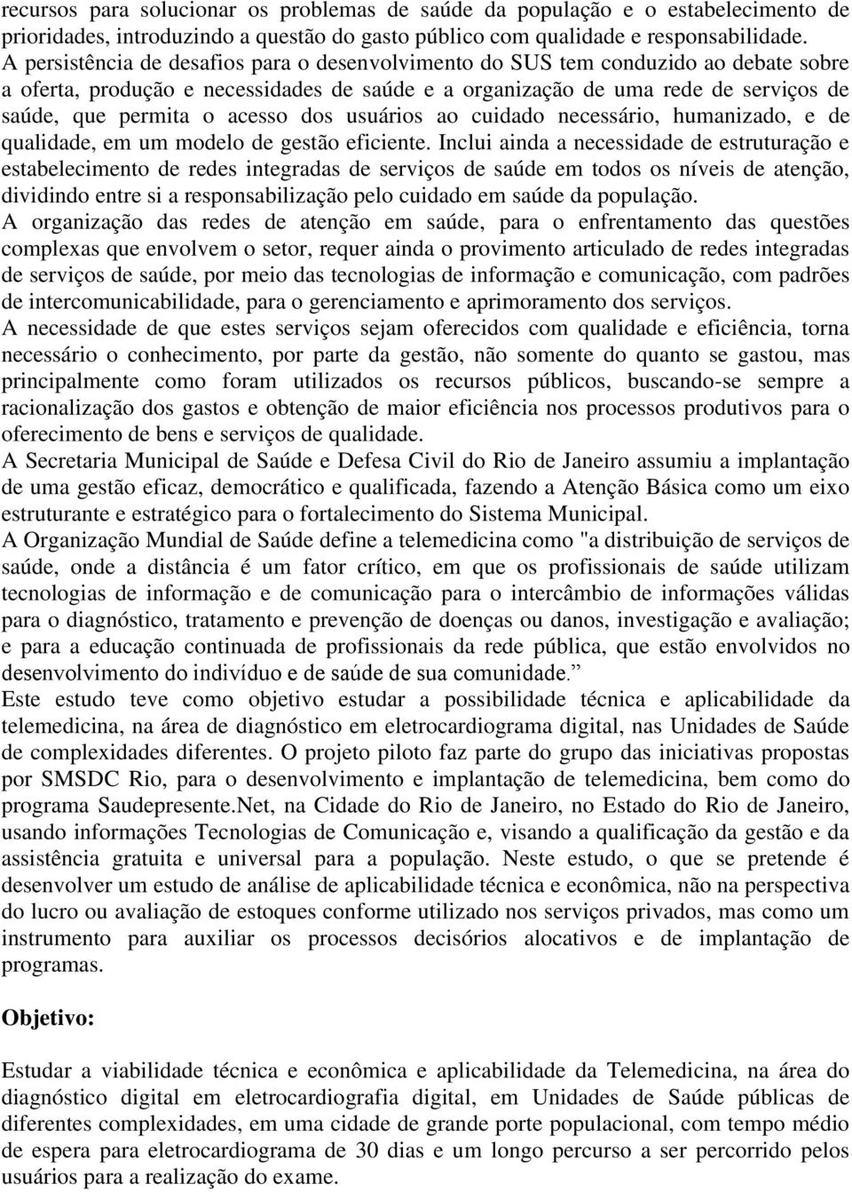 acesso dos usuários ao cuidado necessário, humanizado, e de qualidade, em um modelo de gestão eficiente.