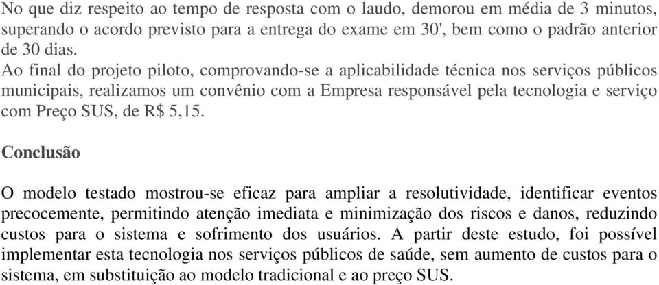 5,15. Conclusão O modelo testado mostrou-se eficaz para ampliar a resolutividade, identificar eventos precocemente, permitindo atenção imediata e minimização dos riscos e danos, reduzindo custos para