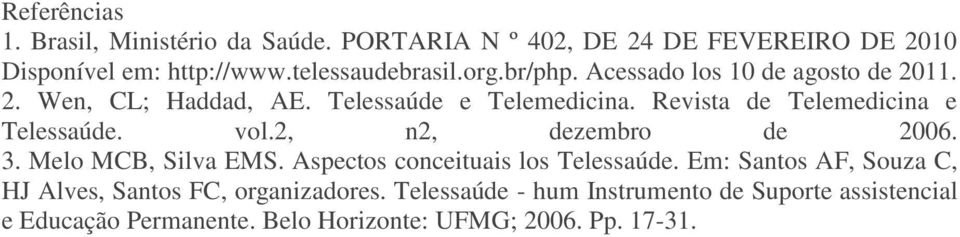 Revista de Telemedicina e Telessaúde. vol.2, n2, dezembro de 2006. 3. Melo MCB, Silva EMS. Aspectos conceituais los Telessaúde.