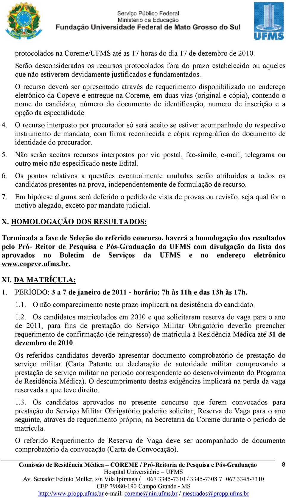 O recurso deverá ser apresentado através de requerimento disponibilizado no endereço eletrônico da Copeve e entregue na Coreme, em duas vias (original e cópia), contendo o nome do candidato, número