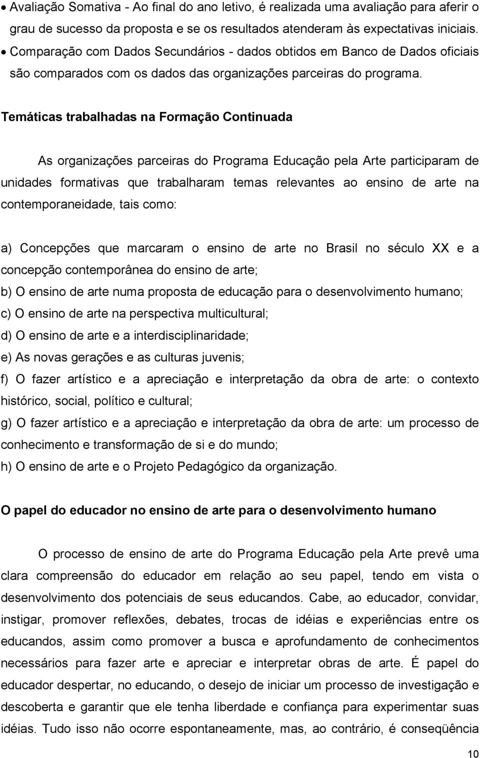 Temáticas trabalhadas na Formação Continuada As organizações parceiras do Programa Educação pela Arte participaram de unidades formativas que trabalharam temas relevantes ao ensino de arte na