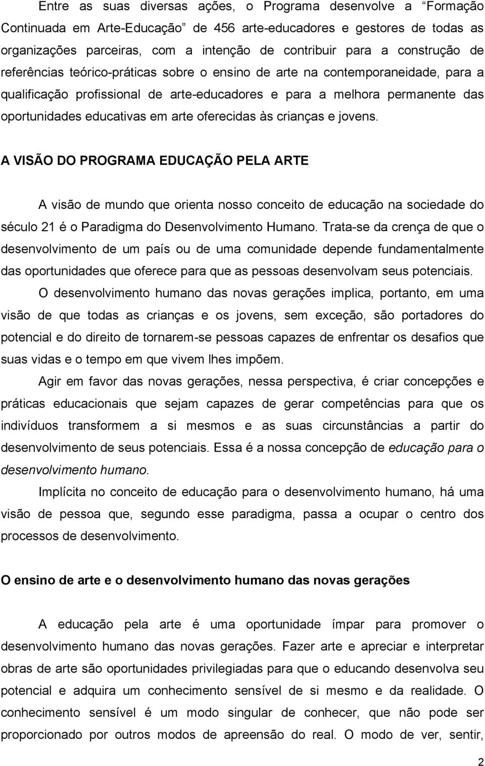 arte oferecidas às crianças e jovens. A VISÃO DO PROGRAMA EDUCAÇÃO PELA ARTE A visão de mundo que orienta nosso conceito de educação na sociedade do século 21 é o Paradigma do Desenvolvimento Humano.