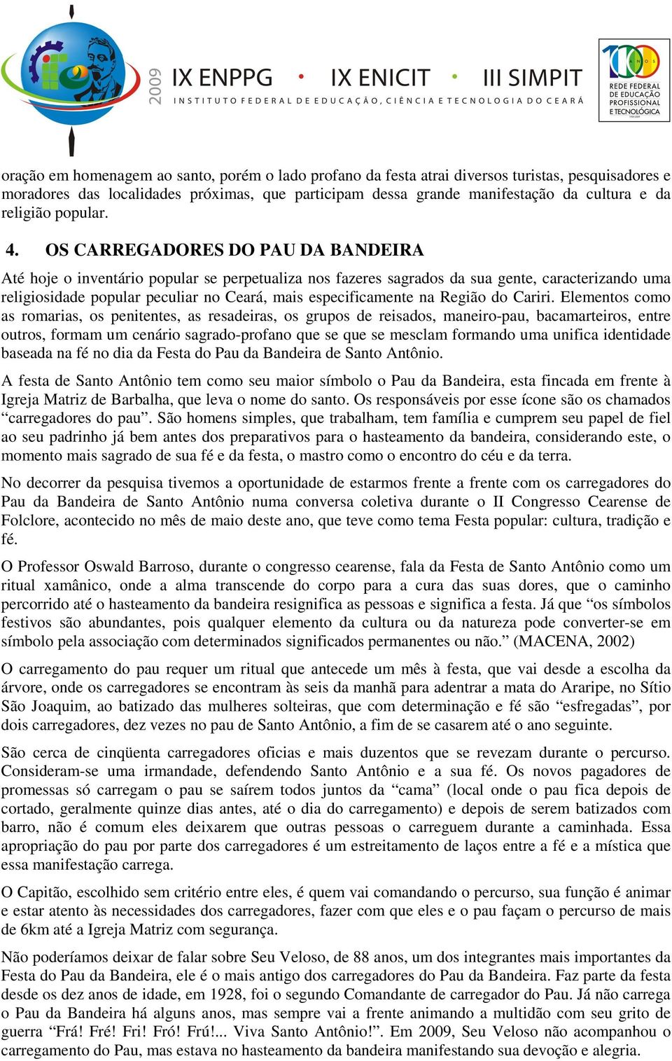 OS CARREGADORES DO PAU DA BANDEIRA Até hoje o inventário popular se perpetualiza nos fazeres sagrados da sua gente, caracterizando uma religiosidade popular peculiar no Ceará, mais especificamente na