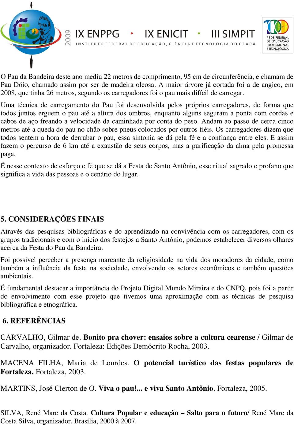 Uma técnica de carregamento do Pau foi desenvolvida pelos próprios carregadores, de forma que todos juntos erguem o pau até a altura dos ombros, enquanto alguns seguram a ponta com cordas e cabos de