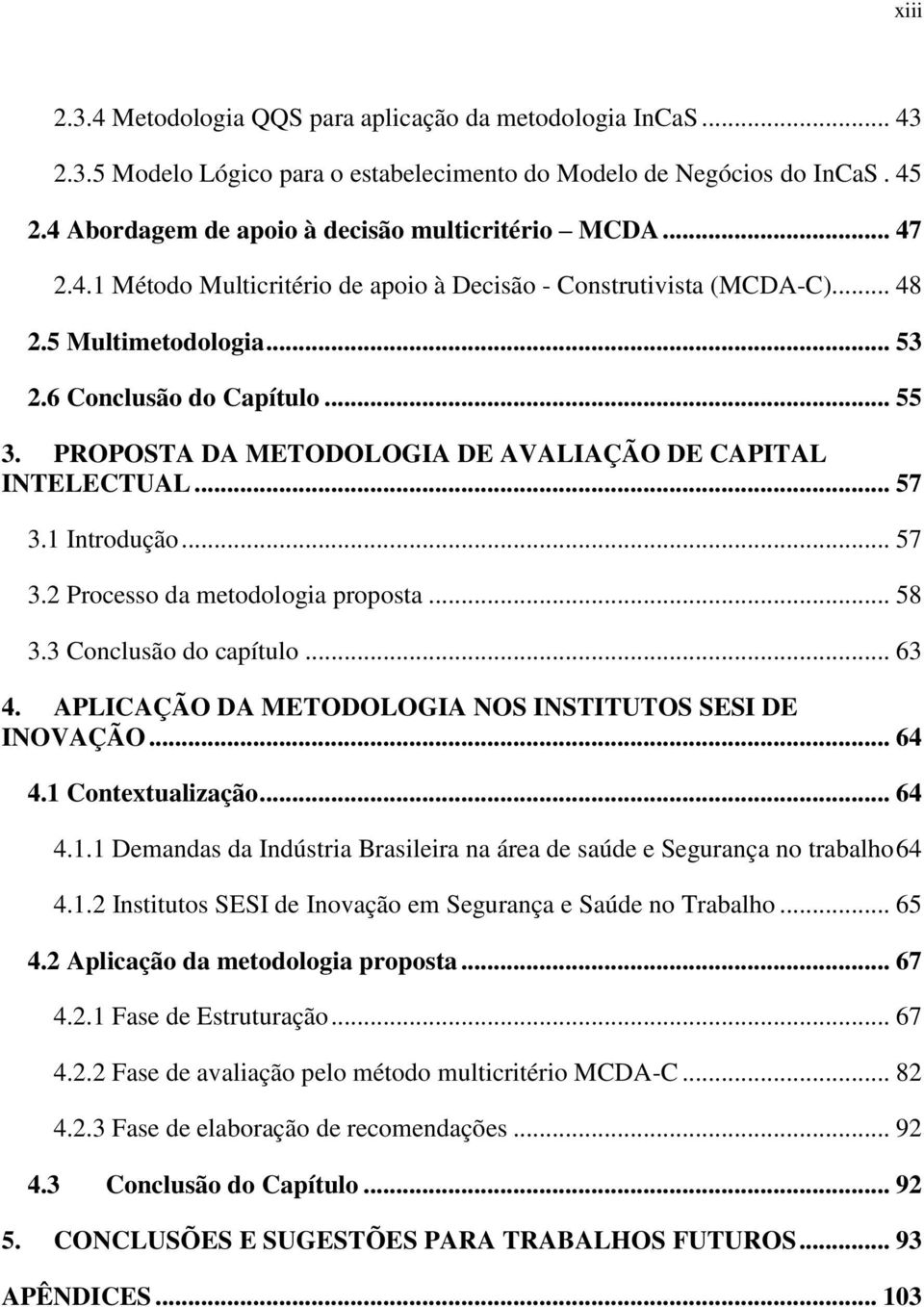 PROPOSTA DA METODOLOGIA DE AVALIAÇÃO DE CAPITAL INTELECTUAL... 57 3.1 Introdução... 57 3.2 Processo da metodologia proposta... 58 3.3 Conclusão do capítulo... 63 4.