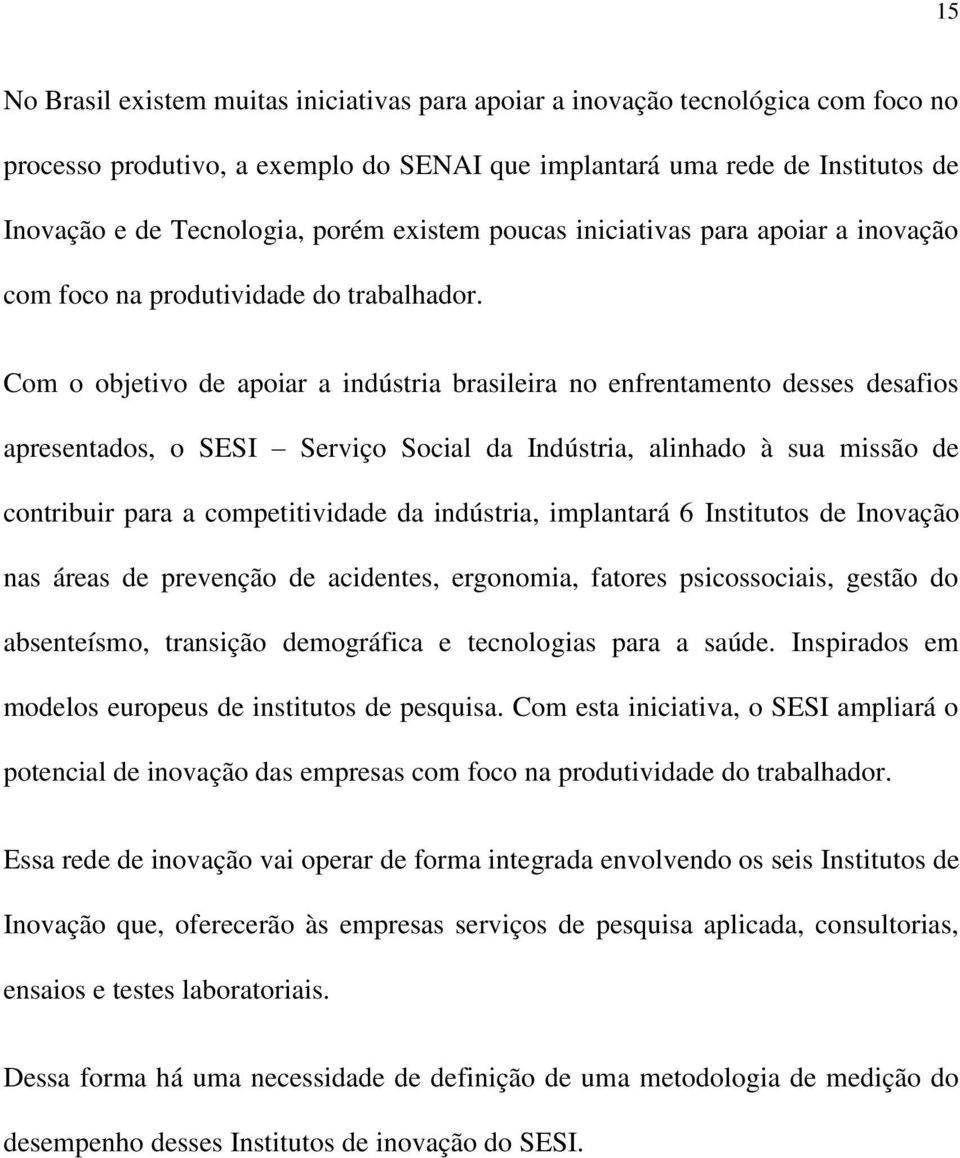 Com o objetivo de apoiar a indústria brasileira no enfrentamento desses desafios apresentados, o SESI Serviço Social da Indústria, alinhado à sua missão de contribuir para a competitividade da