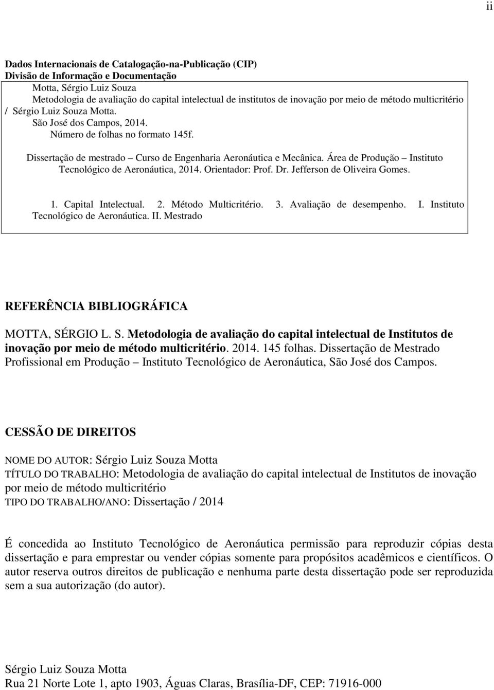 Área de Produção Instituto Tecnológico de Aeronáutica, 2014. Orientador: Prof. Dr. Jefferson de Oliveira Gomes. 1. Capital Intelectual. 2. Método Multicritério. 3. Avaliação de desempenho. I. Instituto Tecnológico de Aeronáutica. II.