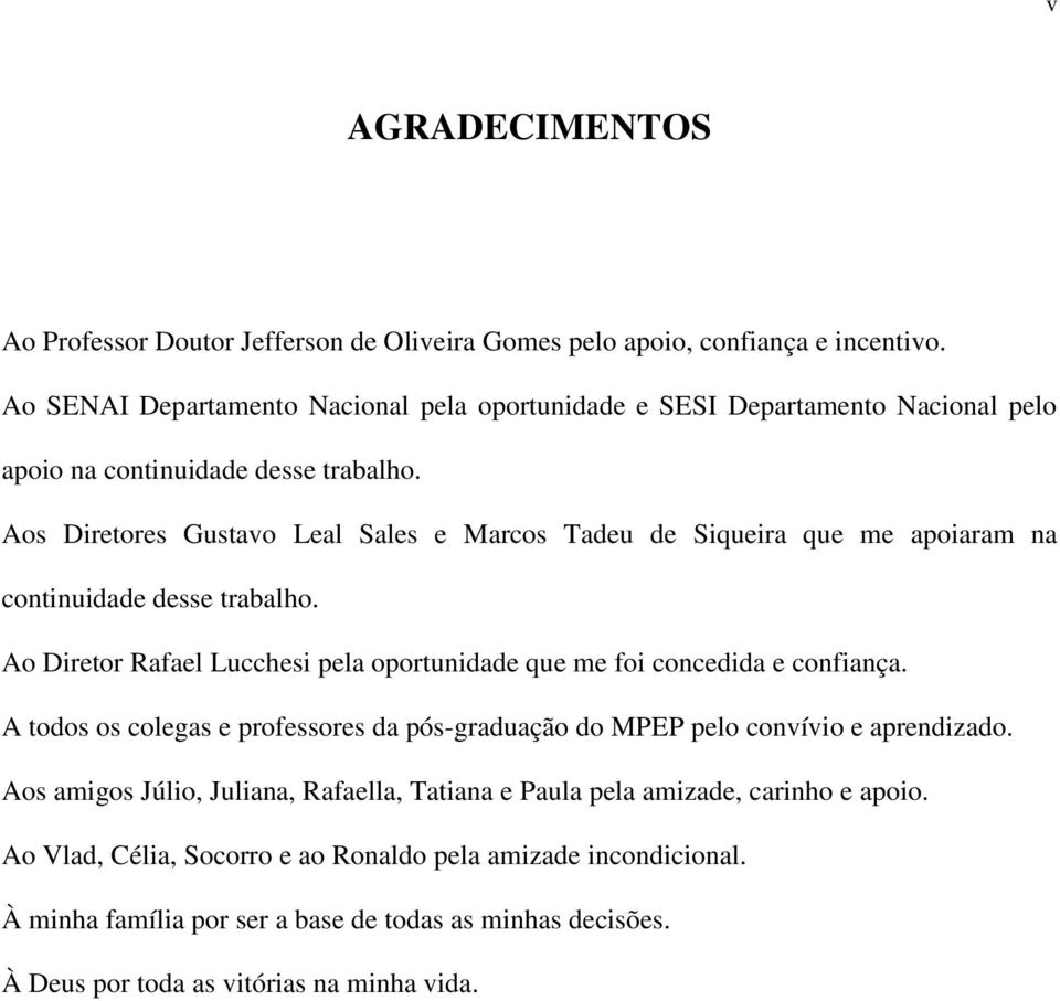 Aos Diretores Gustavo Leal Sales e Marcos Tadeu de Siqueira que me apoiaram na continuidade desse trabalho. Ao Diretor Rafael Lucchesi pela oportunidade que me foi concedida e confiança.