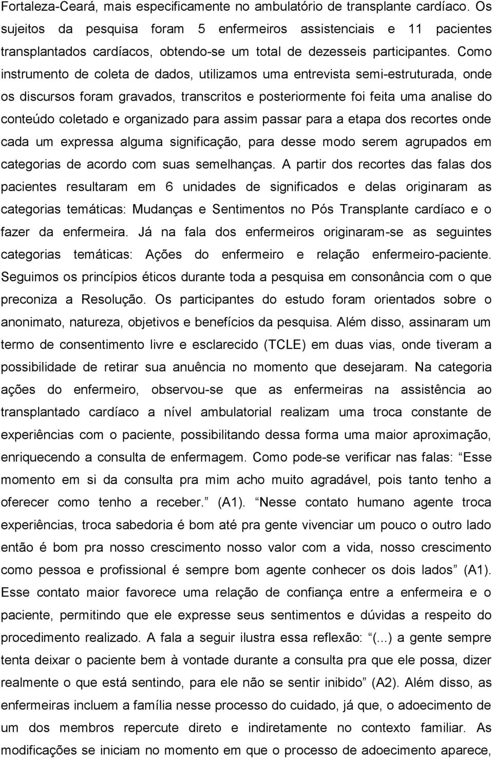 Como instrumento de coleta de dados, utilizamos uma entrevista semi-estruturada, onde os discursos foram gravados, transcritos e posteriormente foi feita uma analise do conteúdo coletado e organizado