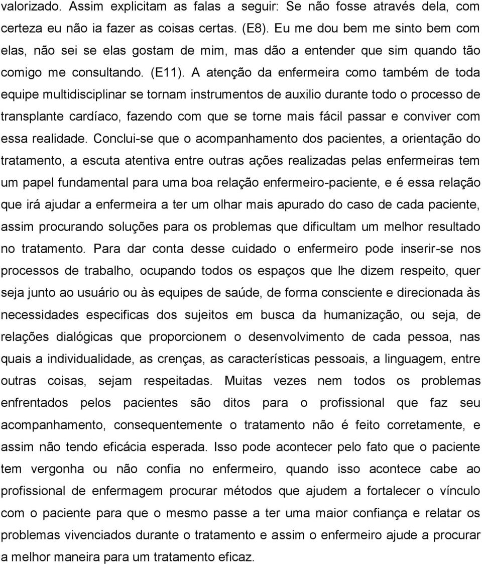 A atenção da enfermeira como também de toda equipe multidisciplinar se tornam instrumentos de auxilio durante todo o processo de transplante cardíaco, fazendo com que se torne mais fácil passar e