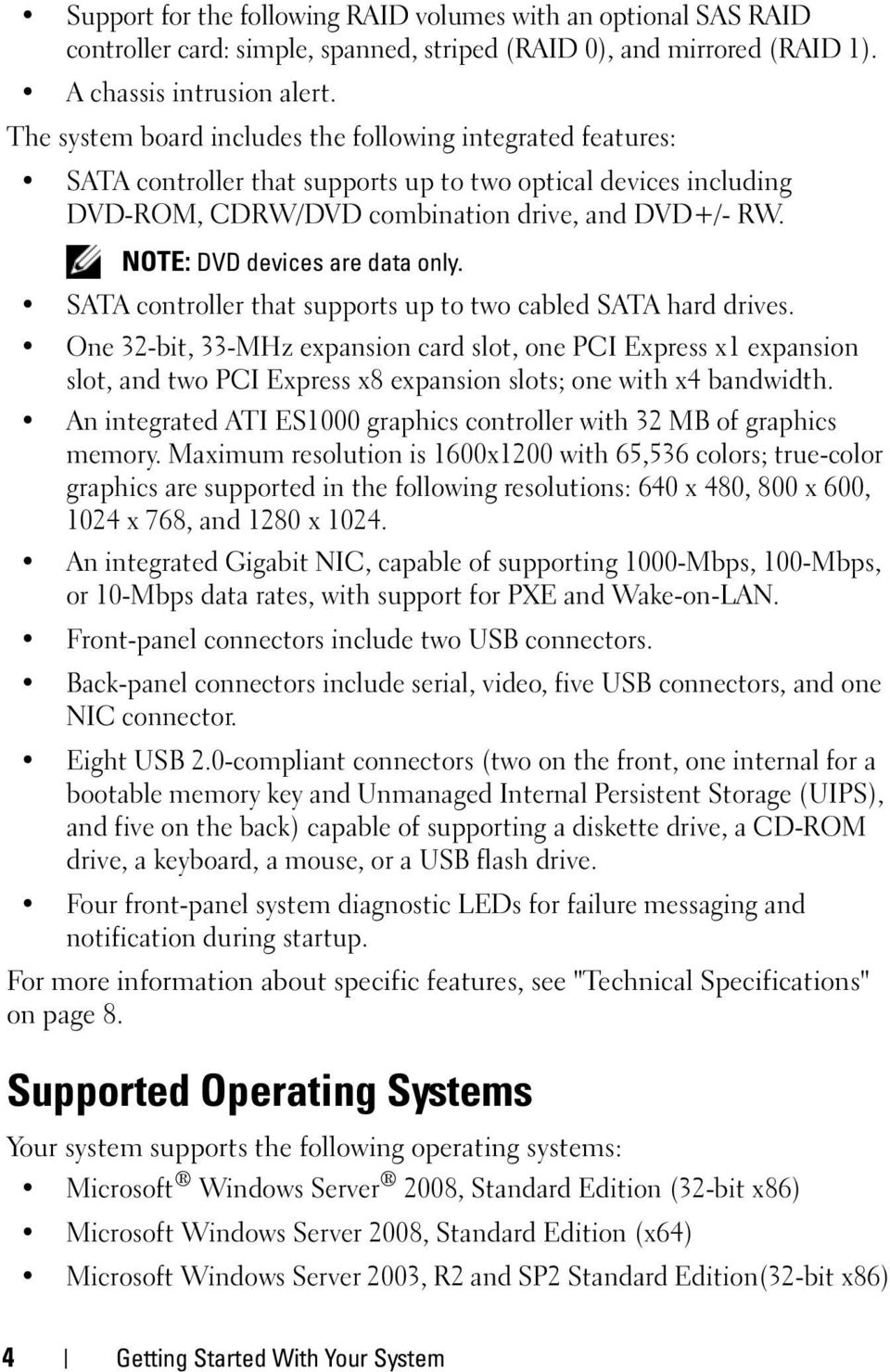 NOTE: DVD devices are data only. SATA controller that supports up to two cabled SATA hard drives.