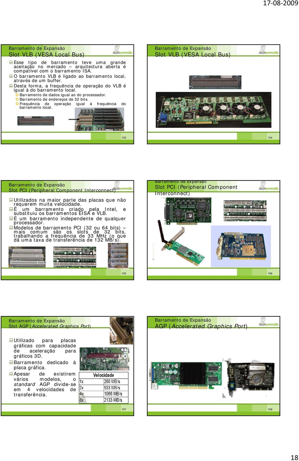 Barramento de endereços de 32 bits. Frequência de operação igual à frequência do barramento local.