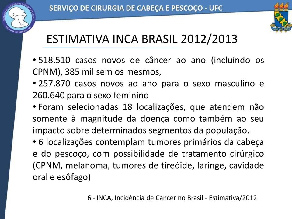 640 para o sexo feminino Foram selecionadas 18 localizações, que atendem não somente à magnitude da doença como também ao seu impacto sobre