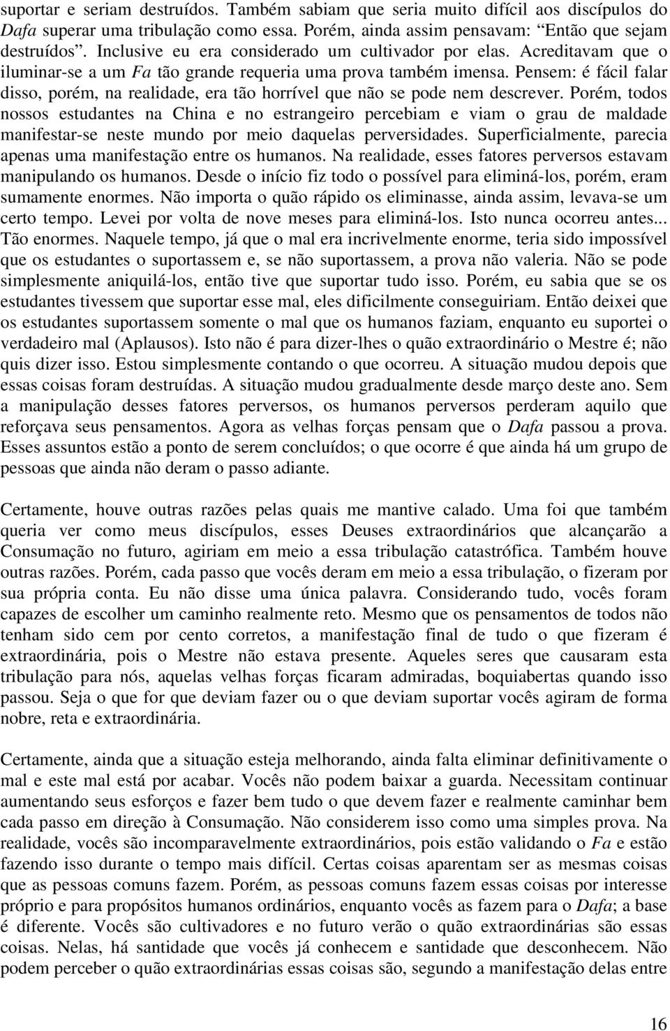 Pensem: é fácil falar disso, porém, na realidade, era tão horrível que não se pode nem descrever.