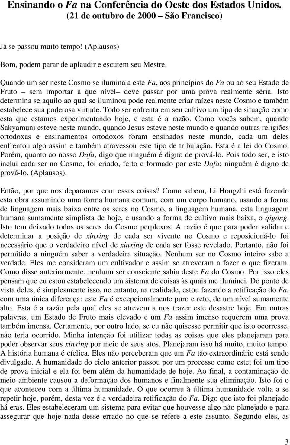 Isto determina se aquilo ao qual se iluminou pode realmente criar raízes neste Cosmo e também estabelece sua poderosa virtude.