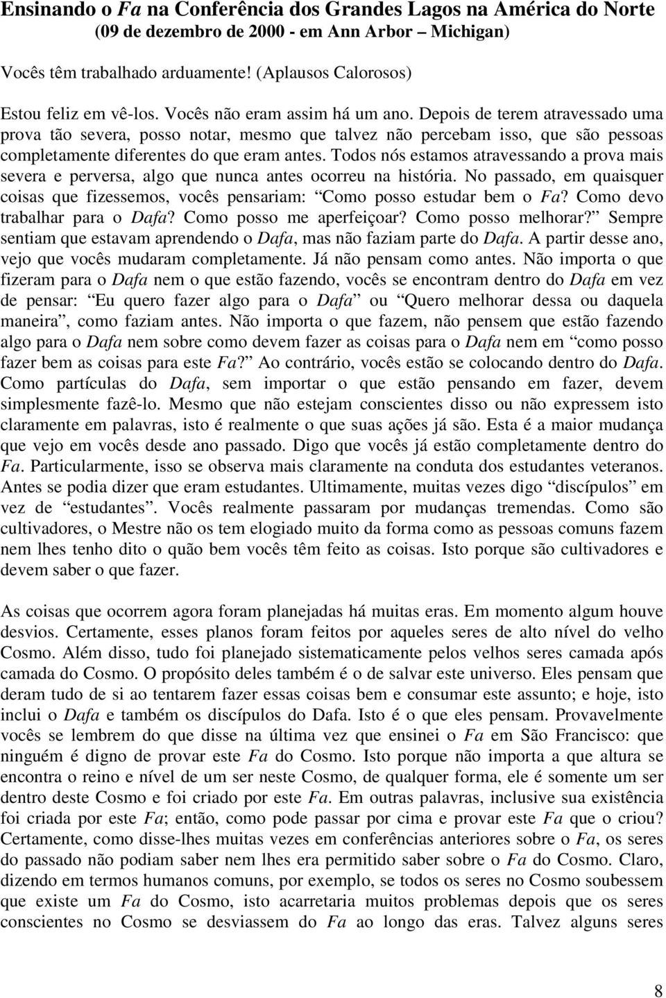 Todos nós estamos atravessando a prova mais severa e perversa, algo que nunca antes ocorreu na história. No passado, em quaisquer coisas que fizessemos, vocês pensariam: Como posso estudar bem o Fa?