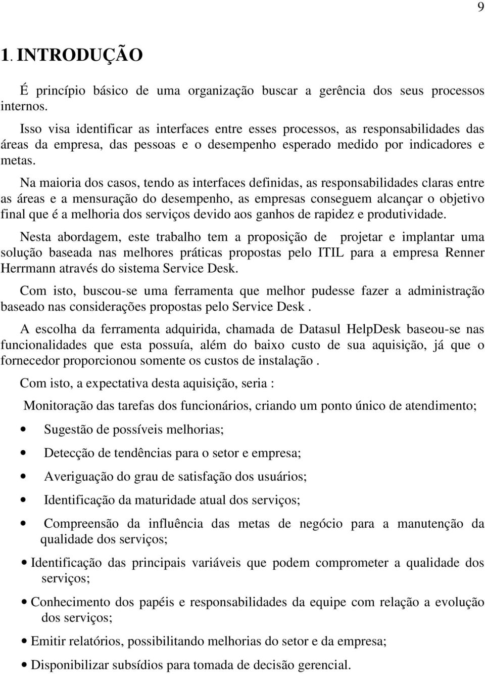 Na maioria dos casos, tendo as interfaces definidas, as responsabilidades claras entre as áreas e a mensuração do desempenho, as empresas conseguem alcançar o objetivo final que é a melhoria dos