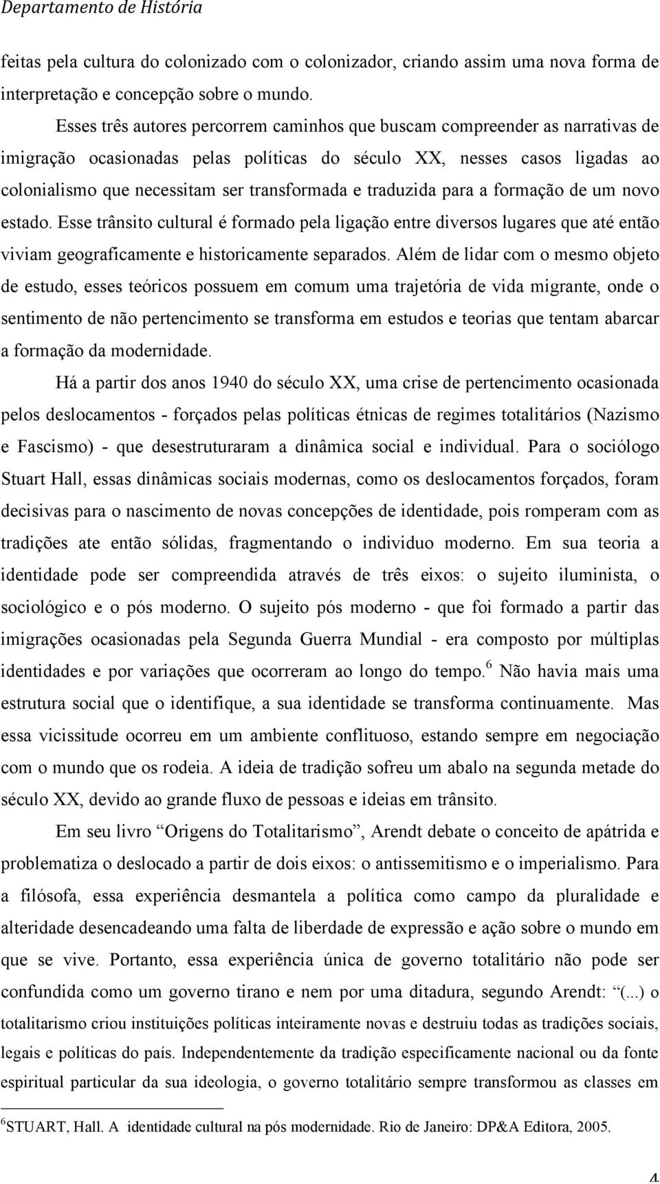 e traduzida para a formação de um novo estado. Esse trânsito cultural é formado pela ligação entre diversos lugares que até então viviam geograficamente e historicamente separados.