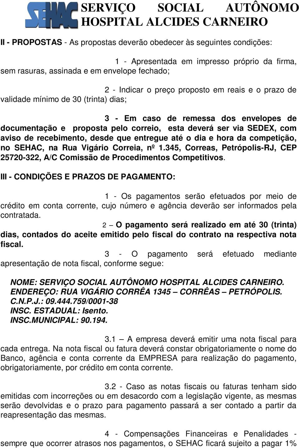 até o dia e hora da competição, no SEHAC, na Rua Vigário Correia, nº 1.345, Correas, Petrópolis-RJ, CEP 25720-322, A/C Comissão de Procedimentos Competitivos.