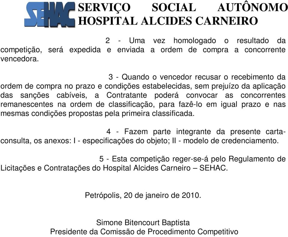 remanescentes na ordem de classificação, para fazê-lo em igual prazo e nas mesmas condições propostas pela primeira classificada.