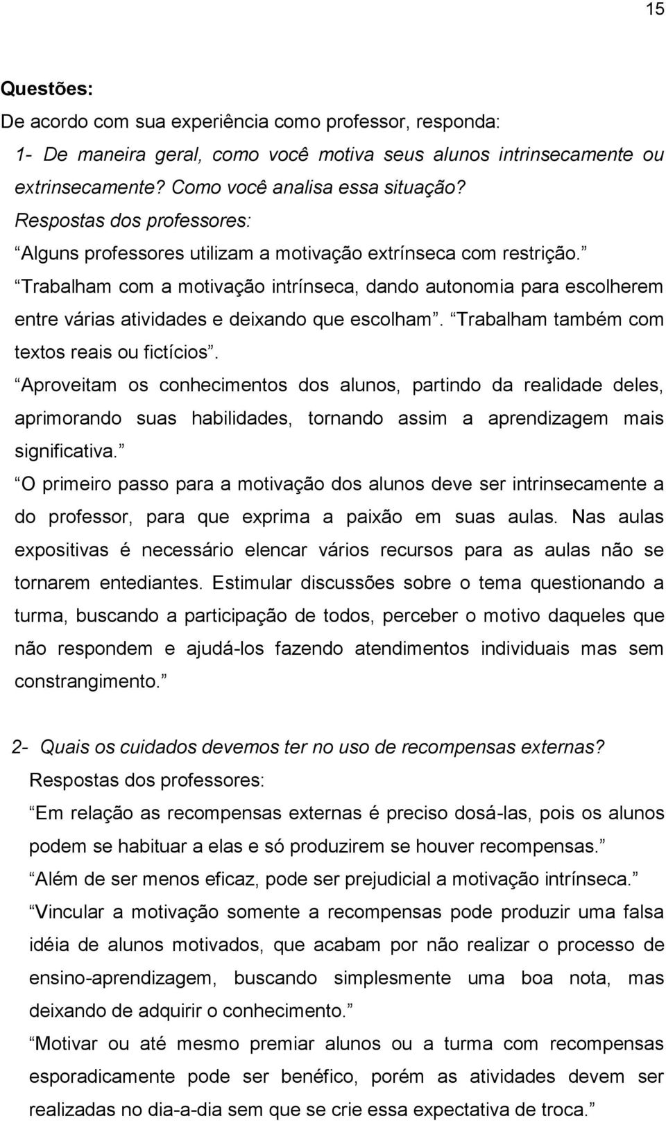 Trabalham com a motivação intrínseca, dando autonomia para escolherem entre várias atividades e deixando que escolham. Trabalham também com textos reais ou fictícios.