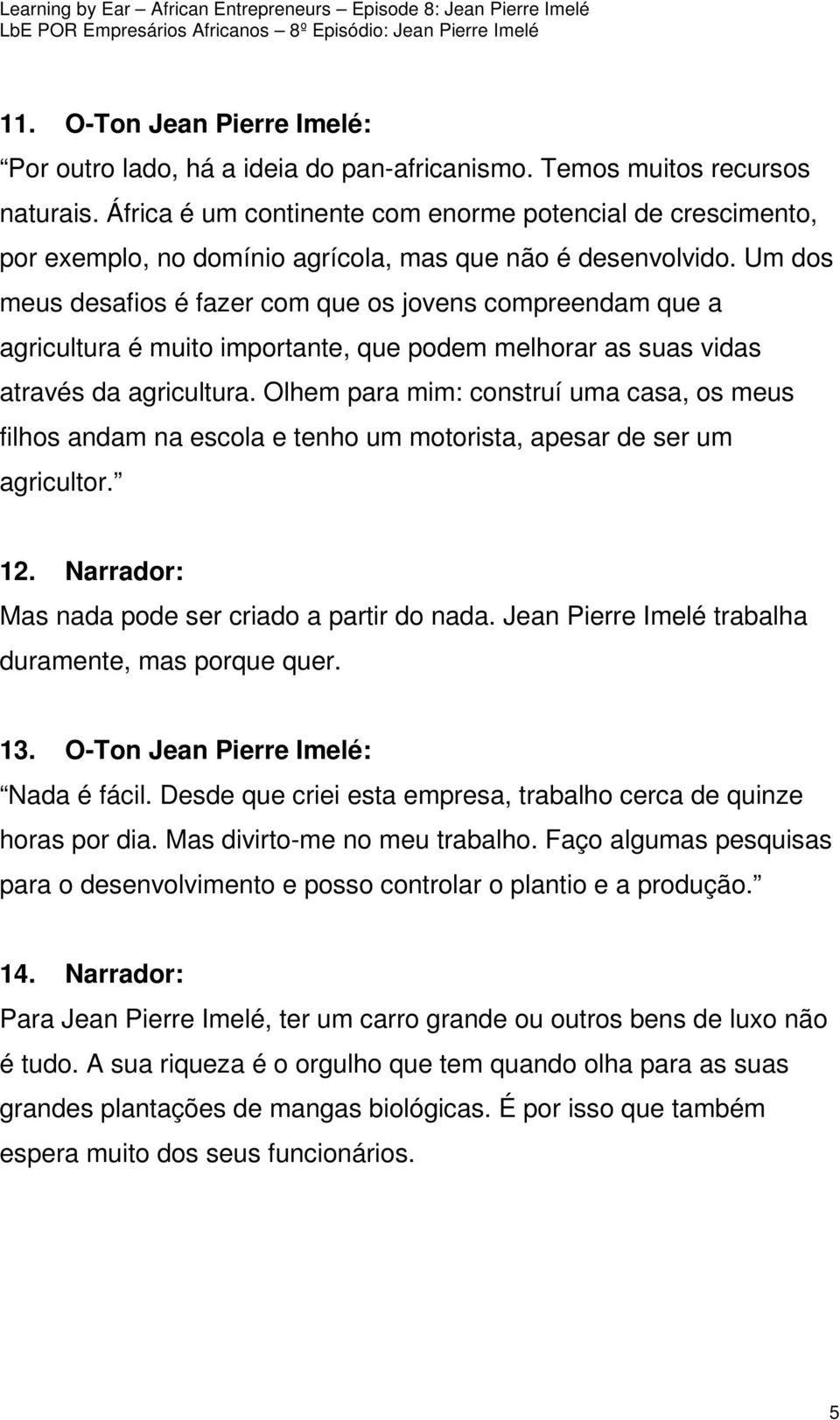 Um dos meus desafios é fazer com que os jovens compreendam que a agricultura é muito importante, que podem melhorar as suas vidas através da agricultura.