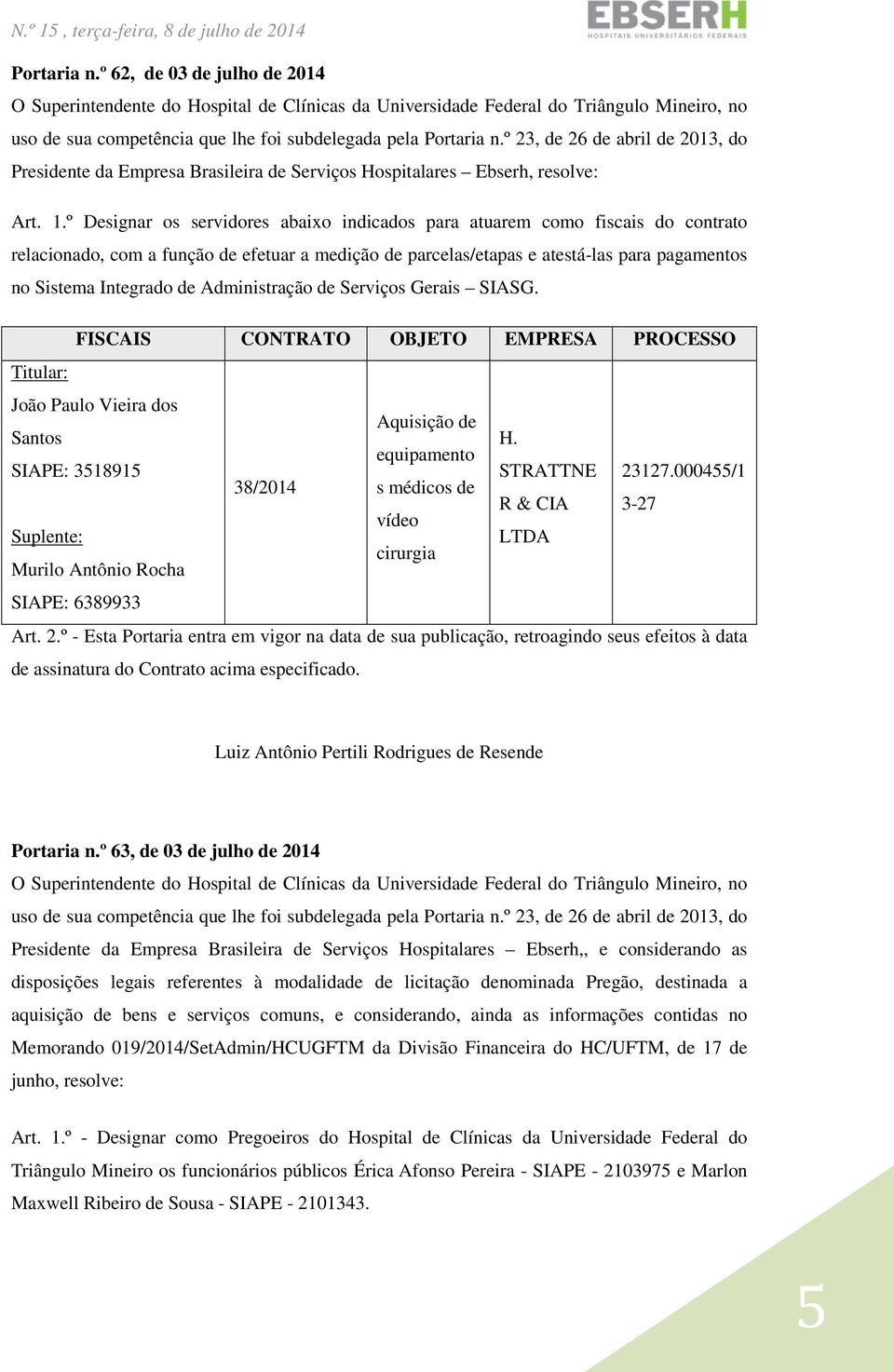 Administração de Serviços Gerais SIASG. FISCAIS CONTRATO OBJETO EMPRESA PROCESSO Titular: João Paulo Vieira dos Aquisição de Santos H. equipamento SIAPE: 3518915 STRATTNE 23127.