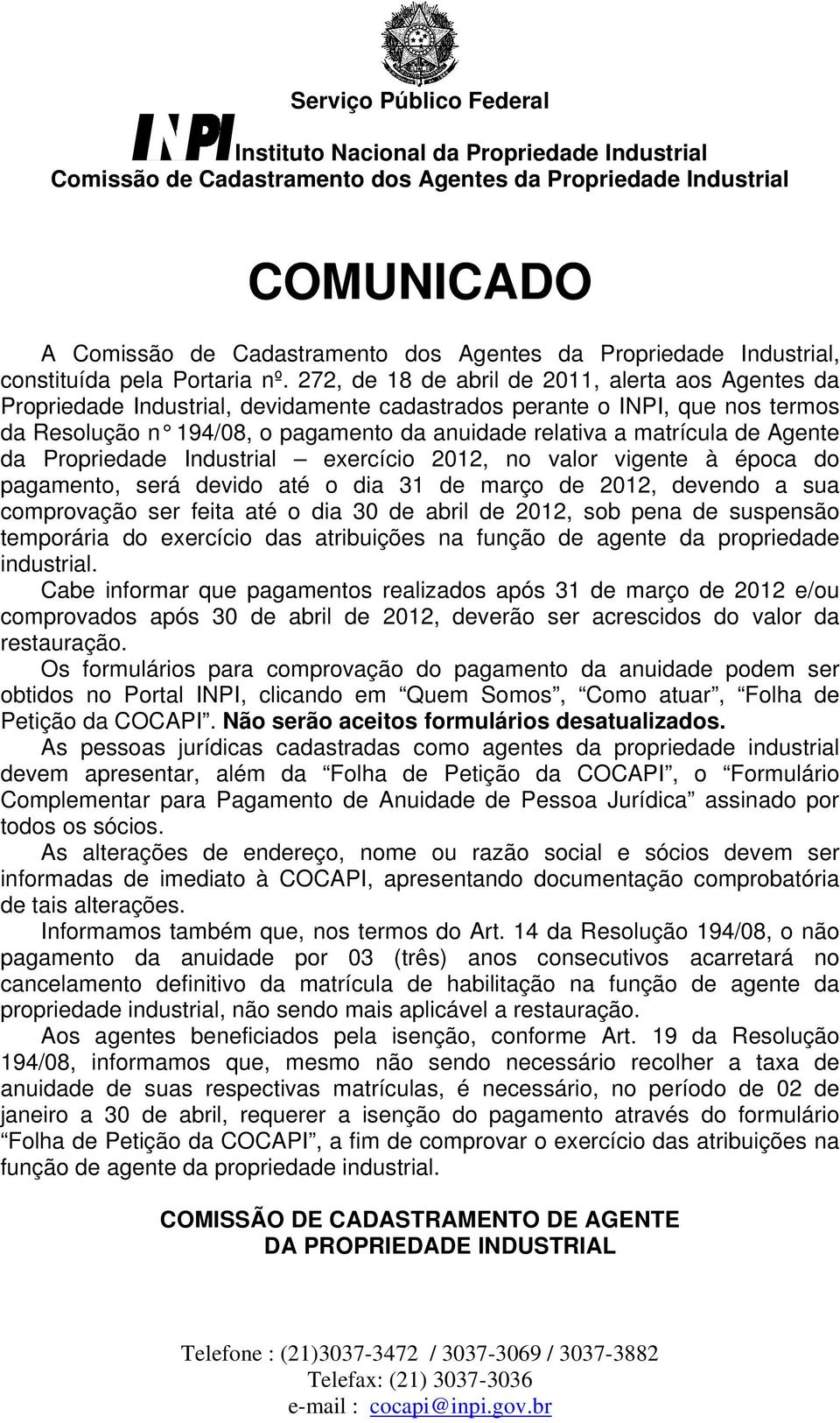 272, de 18 de abril de 2011, alerta aos Agentes da Propriedade Industrial, devidamente cadastrados perante o INPI, que nos termos da Resolução n 194/08, o pagamento da anuidade relativa a matrícula