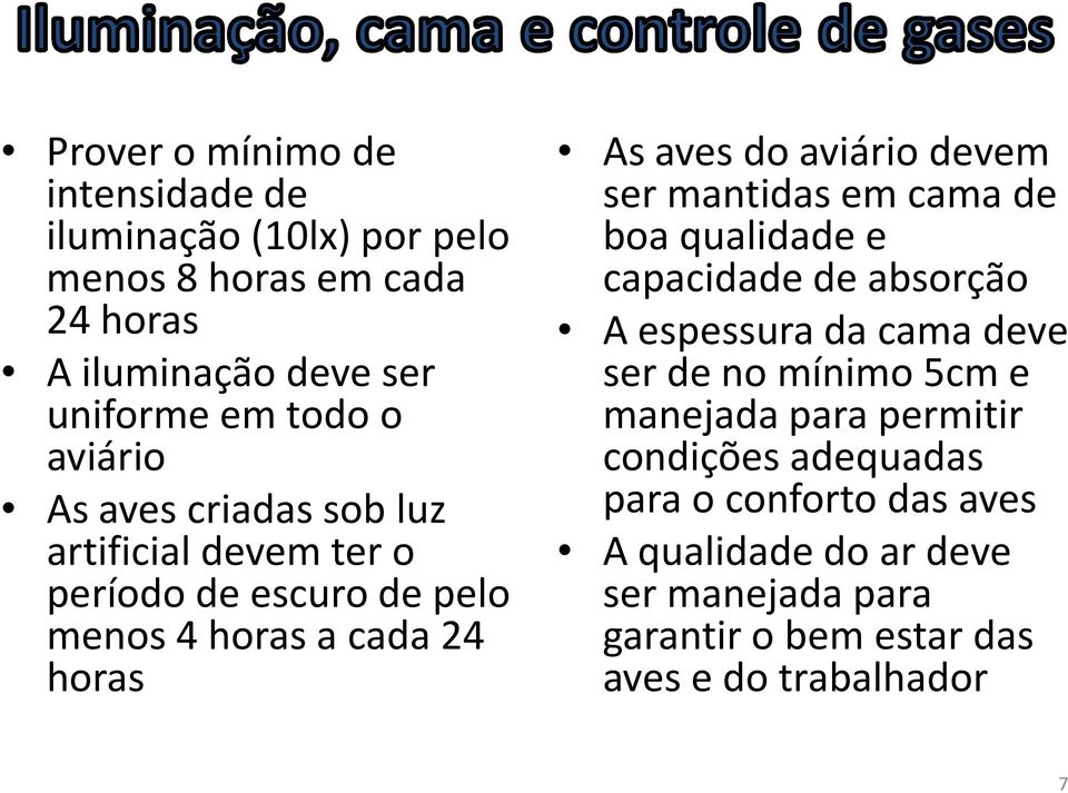 ser mantidas em cama de boa qualidade e capacidade de absorção A espessura da cama deve ser de no mínimo 5cm e manejada para permitir