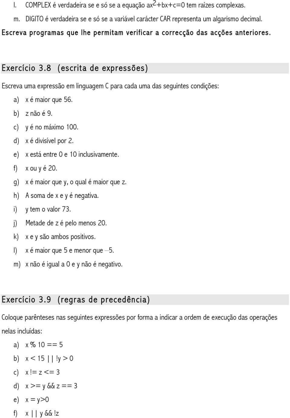 8 (escrita de expressões) Escreva uma expressão em linguagem C para cada uma das seguintes condições: a) x é maior que 56. b) z não é 9. c) y é no máximo 100. d) x é divisível por 2.