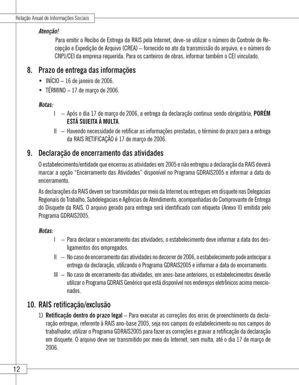 CNPJ/CEI da empresa requerida. Para os canteiros de obras, informar também o CEI vinculado. 8. Prazo de entrega das informações INÍCIO 16 de janeiro de 2006. TÉRMINO 17 de março de 2006.